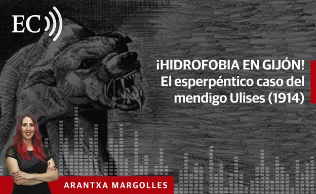 Podcast: ¡Hidrofobia en Gijón! El esperpéntico caso del mendigo Ulises (1914)