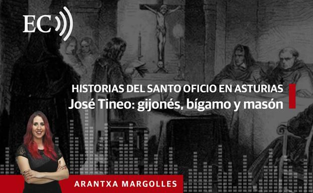 Podcast: Historias del Santo Oficio (IV). José Tineo: gijonés, bígamo y masón