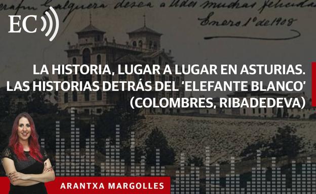 Podcast: La Historia, lugar a lugar en Asturias. Las historias detrás del 'elefante blanco' (Colombres, Ribadedeva)