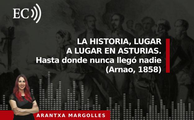 Podcast: La Historia, lugar a lugar en Asturias. Hasta donde nunca llegó nadie (Arnao, 1858)